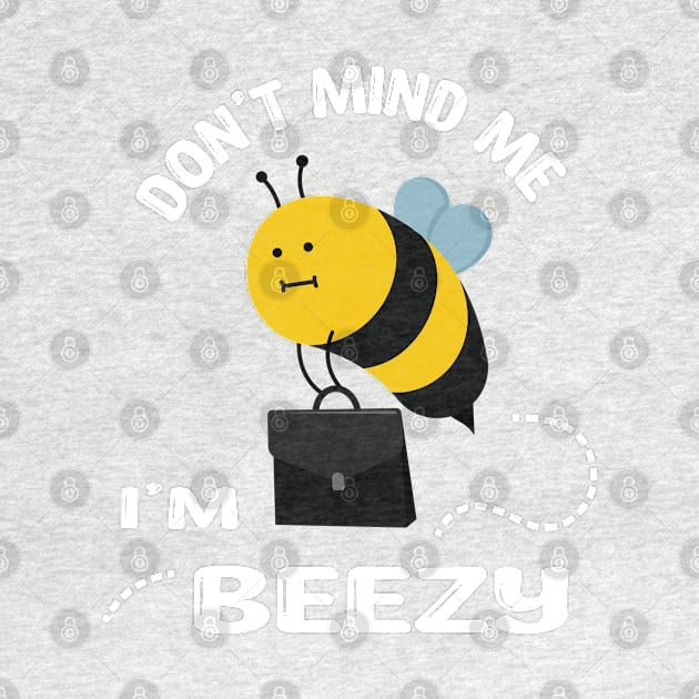 Don't Mind Me i'm Beezy by Marzuqi che rose